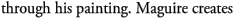 through his painting. Maguire creates 